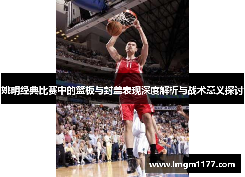 姚明经典比赛中的篮板与封盖表现深度解析与战术意义探讨
