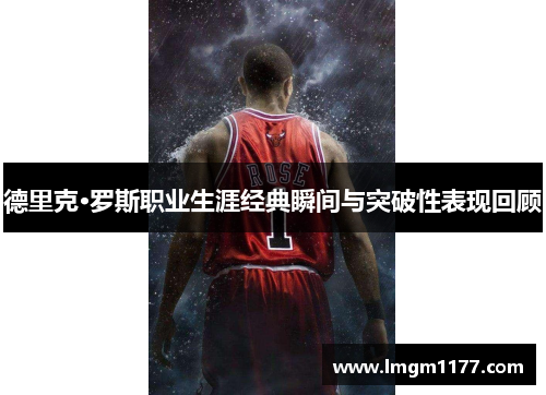 德里克·罗斯职业生涯经典瞬间与突破性表现回顾