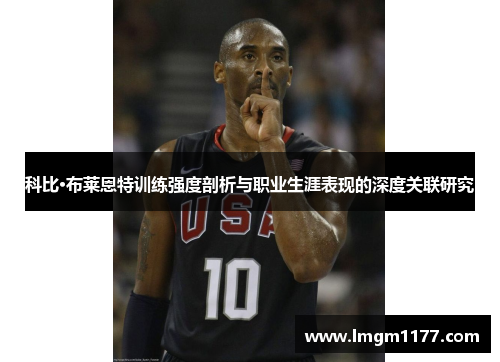 科比·布莱恩特训练强度剖析与职业生涯表现的深度关联研究