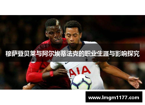 穆萨登贝莱与阿尔埃蒂法克的职业生涯与影响探究