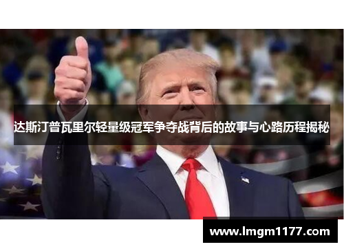 达斯汀普瓦里尔轻量级冠军争夺战背后的故事与心路历程揭秘