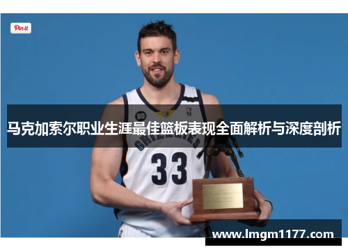 马克加索尔职业生涯最佳篮板表现全面解析与深度剖析