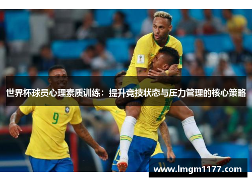 世界杯球员心理素质训练：提升竞技状态与压力管理的核心策略