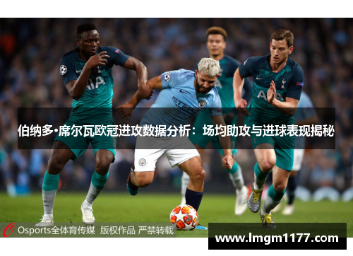 伯纳多·席尔瓦欧冠进攻数据分析：场均助攻与进球表现揭秘