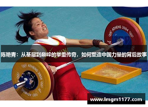 陈艳青：从基层到巅峰的举重传奇，如何塑造中国力量的背后故事