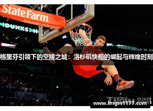 格里芬引领下的空接之城：洛杉矶快船的崛起与辉煌时刻