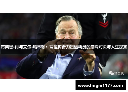 布莱恩·肖与艾尔·哈林顿：两位传奇力量运动员的巅峰对决与人生探索