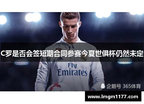 C罗是否会签短期合同参赛今夏世俱杯仍然未定