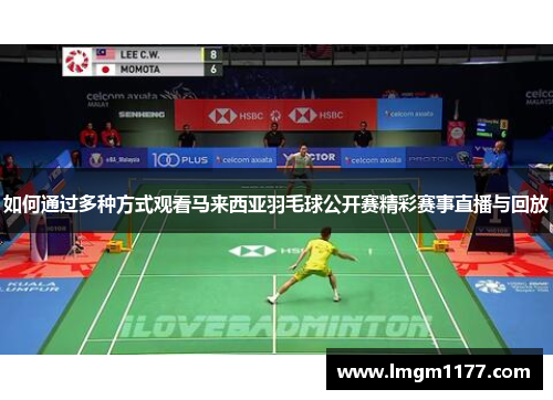 如何通过多种方式观看马来西亚羽毛球公开赛精彩赛事直播与回放