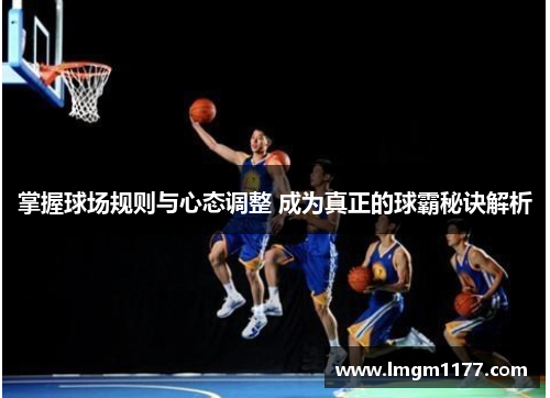 掌握球场规则与心态调整 成为真正的球霸秘诀解析
